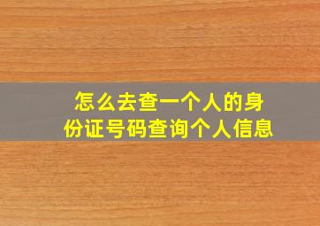 怎么去查一个人的身份证号码查询个人信息