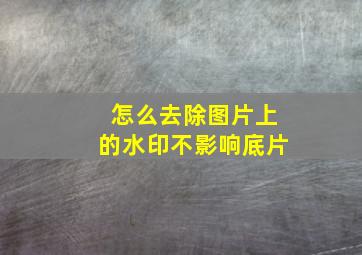 怎么去除图片上的水印不影响底片