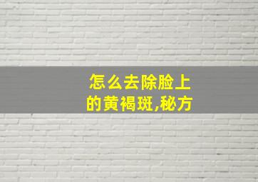 怎么去除脸上的黄褐斑,秘方