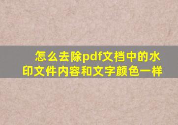 怎么去除pdf文档中的水印文件内容和文字颜色一样