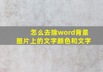 怎么去除word背景图片上的文字颜色和文字