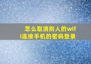 怎么取消别人的wifi连接手机的密码登录