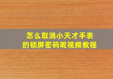 怎么取消小天才手表的锁屏密码呢视频教程