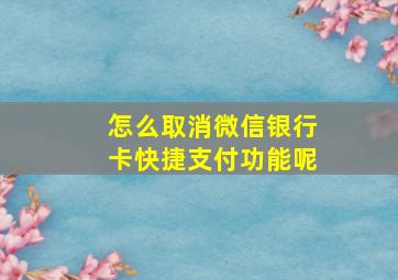 怎么取消微信银行卡快捷支付功能呢