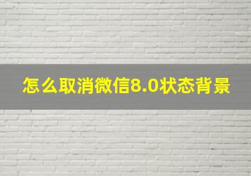 怎么取消微信8.0状态背景