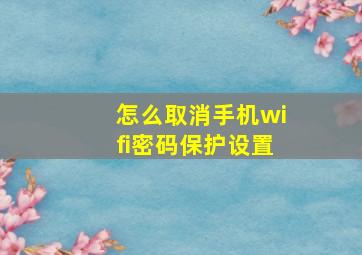 怎么取消手机wifi密码保护设置