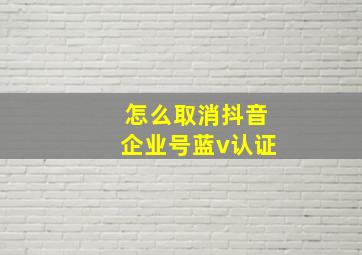 怎么取消抖音企业号蓝v认证