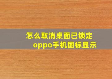 怎么取消桌面已锁定oppo手机图标显示