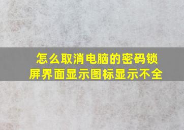 怎么取消电脑的密码锁屏界面显示图标显示不全