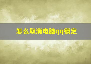 怎么取消电脑qq锁定