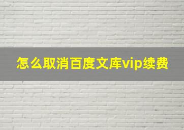 怎么取消百度文库vip续费