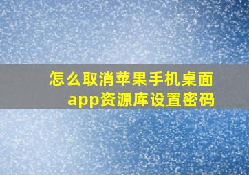 怎么取消苹果手机桌面app资源库设置密码