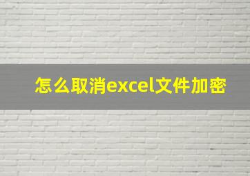 怎么取消excel文件加密