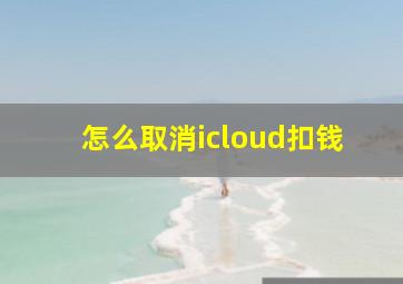 怎么取消icloud扣钱