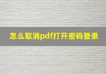 怎么取消pdf打开密码登录