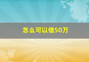 怎么可以借50万