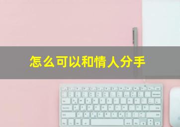 怎么可以和情人分手