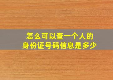 怎么可以查一个人的身份证号码信息是多少