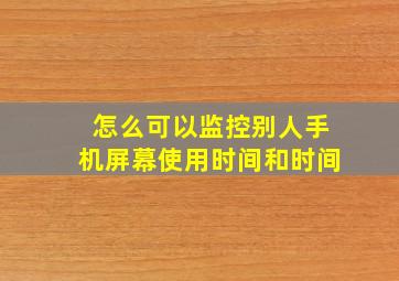 怎么可以监控别人手机屏幕使用时间和时间