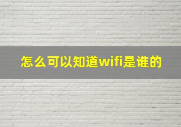 怎么可以知道wifi是谁的