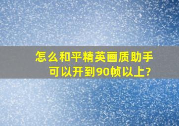 怎么和平精英画质助手可以开到90帧以上?