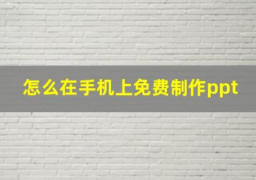 怎么在手机上免费制作ppt