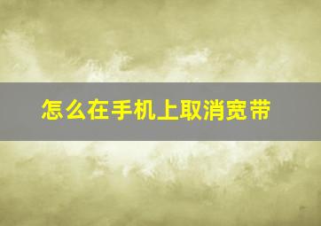 怎么在手机上取消宽带