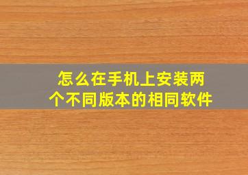 怎么在手机上安装两个不同版本的相同软件