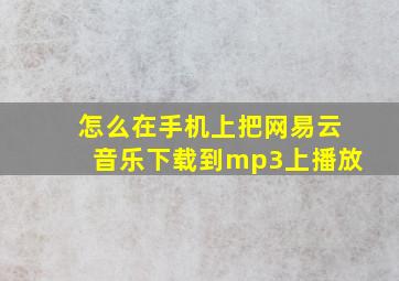 怎么在手机上把网易云音乐下载到mp3上播放