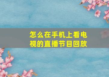 怎么在手机上看电视的直播节目回放