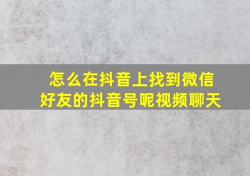 怎么在抖音上找到微信好友的抖音号呢视频聊天