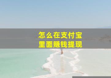 怎么在支付宝里面赚钱提现