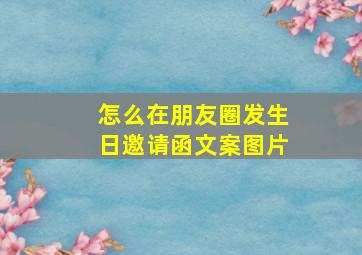 怎么在朋友圈发生日邀请函文案图片