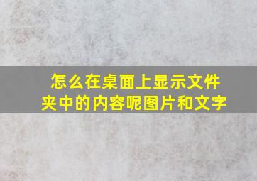 怎么在桌面上显示文件夹中的内容呢图片和文字