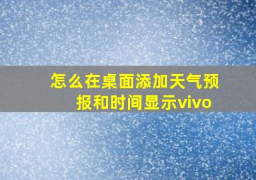 怎么在桌面添加天气预报和时间显示vivo