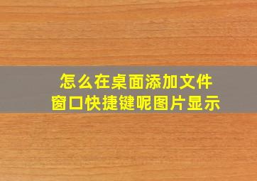 怎么在桌面添加文件窗口快捷键呢图片显示