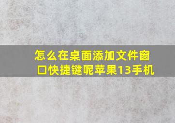 怎么在桌面添加文件窗口快捷键呢苹果13手机