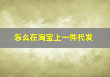 怎么在淘宝上一件代发