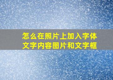 怎么在照片上加入字体文字内容图片和文字框