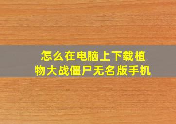 怎么在电脑上下载植物大战僵尸无名版手机