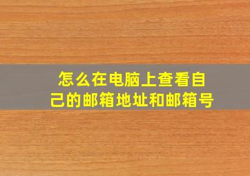 怎么在电脑上查看自己的邮箱地址和邮箱号