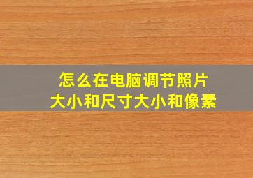 怎么在电脑调节照片大小和尺寸大小和像素