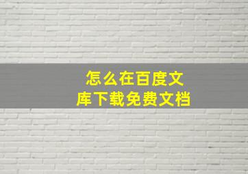 怎么在百度文库下载免费文档