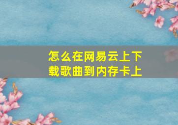 怎么在网易云上下载歌曲到内存卡上