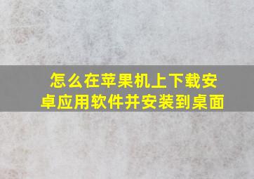 怎么在苹果机上下载安卓应用软件并安装到桌面