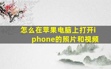 怎么在苹果电脑上打开iphone的照片和视频