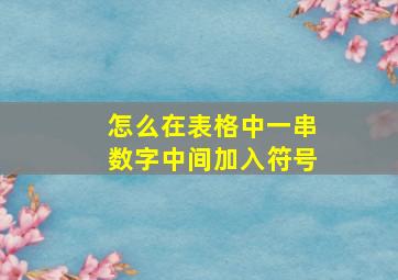 怎么在表格中一串数字中间加入符号