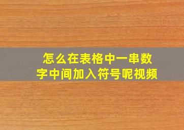 怎么在表格中一串数字中间加入符号呢视频