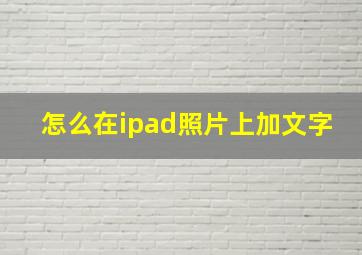 怎么在ipad照片上加文字