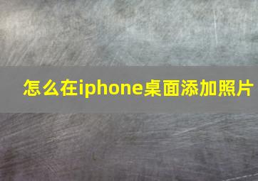 怎么在iphone桌面添加照片